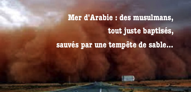 En Mer d’Arabie, des musulmans tout juste baptisés, sauvés par une tempête de sable…