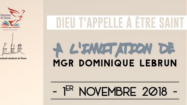 « Dieu t’appelle à être Saint » : à l’invitation de Mgr Dominique Lebrun (pour les 16/30 ans) le 1er novembre 2018 à Rouen (76)